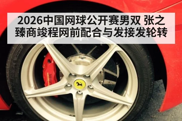 2026中国网球公开赛男双 张之臻商竣程网前配合与发接发轮转